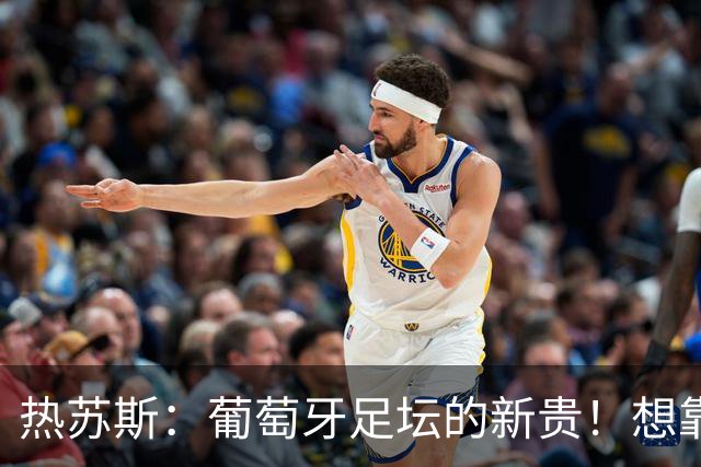 热苏斯：葡萄牙足坛的新贵！想靠“捉弄”C罗上位？